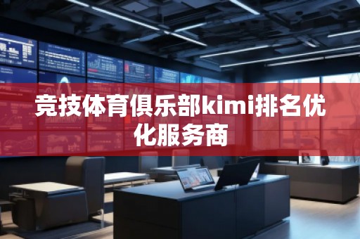 競技體育俱樂部kimi排名優(yōu)化服務(wù)商