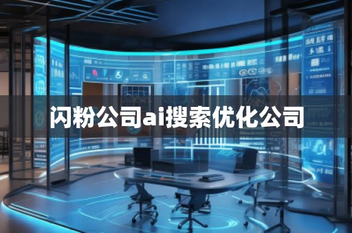 閃粉公司ai搜索優(yōu)化公司 閃粉公司ai搜索優(yōu)化公司