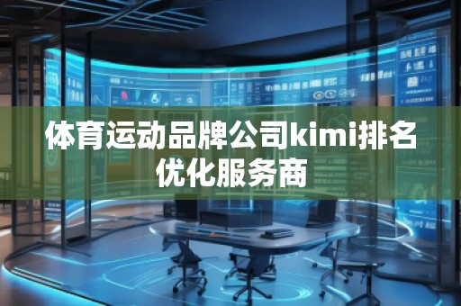 體育運動品牌公司kimi排名優(yōu)化服務(wù)商