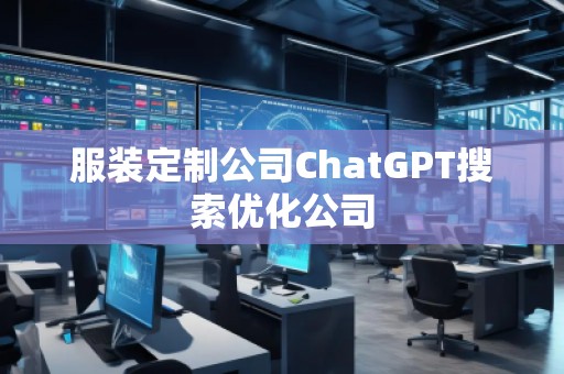 服裝定制公司ChatGPT搜索優(yōu)化公司