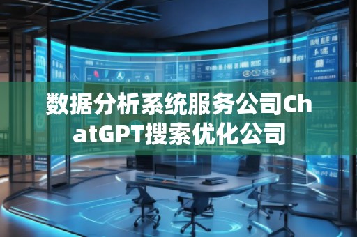 數(shù)據(jù)分析系統(tǒng)服務(wù)公司ChatGPT搜索優(yōu)化公司