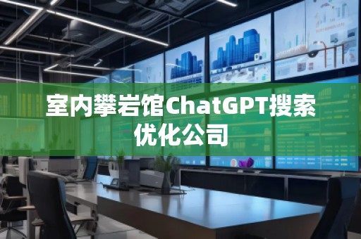 室內(nèi)攀巖館ChatGPT搜索優(yōu)化公司