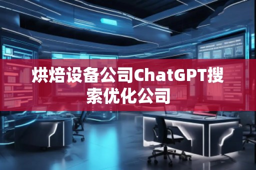 烘焙設(shè)備公司ChatGPT搜索優(yōu)化公司