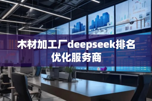 木材加工廠deepseek排名優(yōu)化服務商