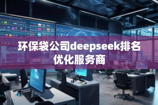 環(huán)保袋公司deepseek排名優(yōu)化服務(wù)商