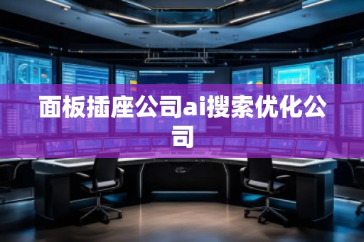 面板插座公司ai搜索優(yōu)化公司