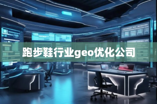 跑步鞋行業(yè)geo優(yōu)化公司