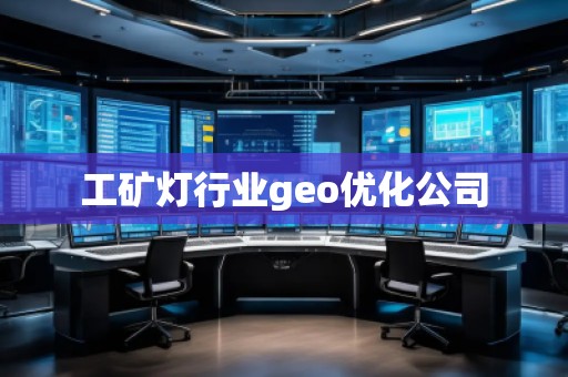 工礦燈行業(yè)geo優(yōu)化公司