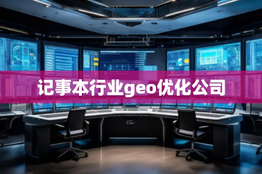 記事本行業(yè)geo優(yōu)化公司
