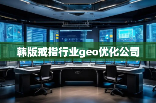 韓版戒指行業(yè)geo優(yōu)化公司