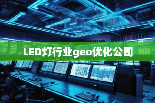 LED燈行業(yè)geo優(yōu)化公司