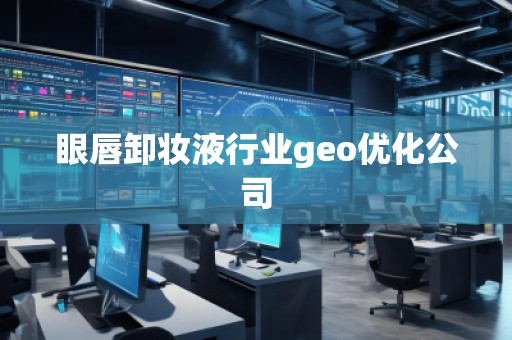 眼唇卸妝液行業(yè)geo優(yōu)化公司