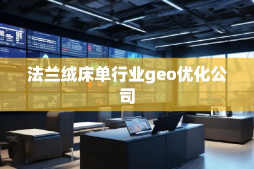 法蘭絨床單行業(yè)geo優(yōu)化公司