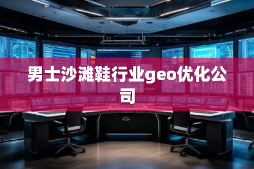 男士沙灘鞋行業(yè)geo優(yōu)化公司