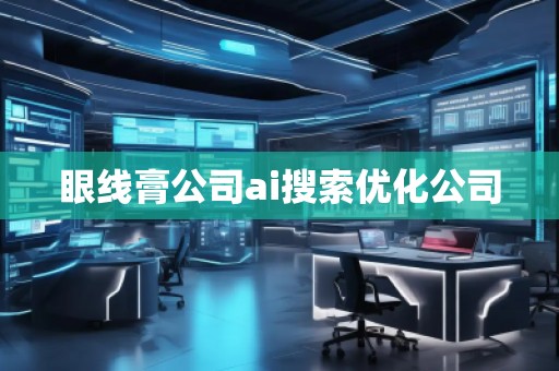 眼線膏公司ai搜索優(yōu)化公司