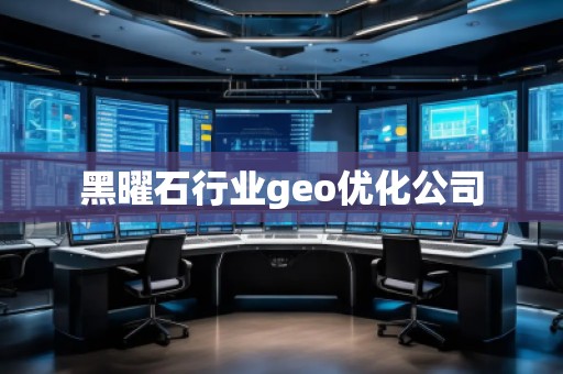 黑曜石行業(yè)geo優(yōu)化公司