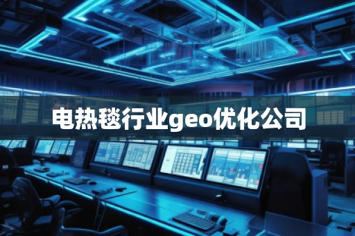 電熱毯行業(yè)geo優(yōu)化公司 電熱毯行業(yè)geo優(yōu)化公司