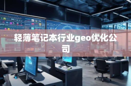輕薄筆記本行業(yè)geo優(yōu)化公司