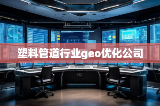 塑料管道行業(yè)geo優(yōu)化公司