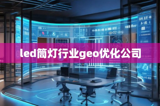 led筒燈行業(yè)geo優(yōu)化公司