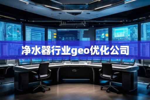 凈水器行業(yè)geo優(yōu)化公司