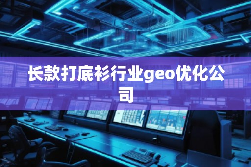 長(zhǎng)款打底衫行業(yè)geo優(yōu)化公司