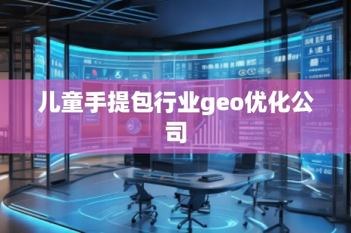兒童手提包行業(yè)geo優(yōu)化公司