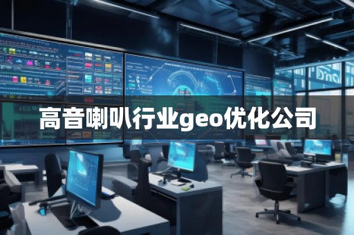 高音喇叭行業(yè)geo優(yōu)化公司