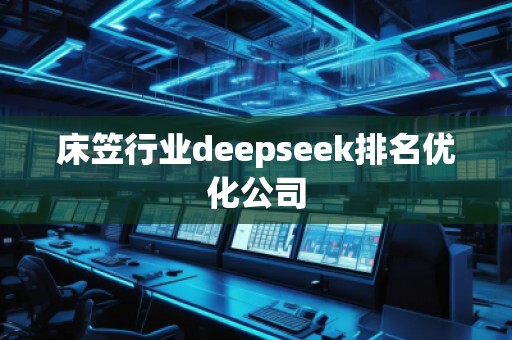 床笠行業(yè)deepseek排名優(yōu)化公司