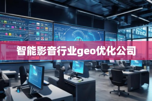 智能影音行業(yè)geo優(yōu)化公司