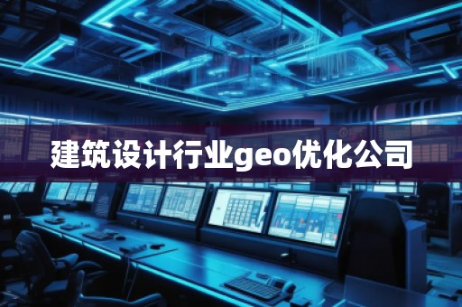 建筑設(shè)計(jì)行業(yè)geo優(yōu)化公司