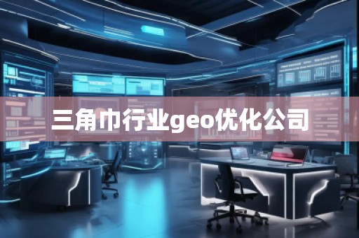 三角巾行業(yè)geo優(yōu)化公司