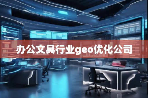 辦公文具行業(yè)geo優(yōu)化公司