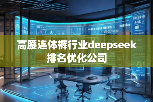 高腰連體褲行業(yè)deepseek排名優(yōu)化公司