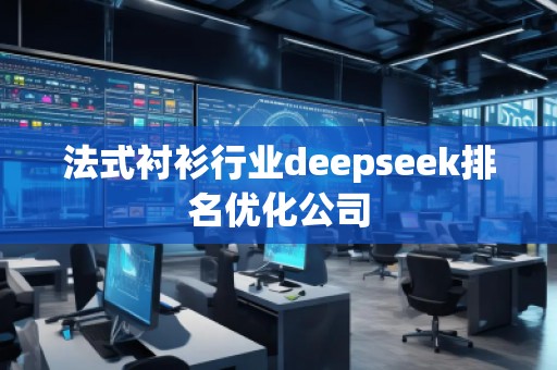 法式襯衫行業(yè)deepseek排名優(yōu)化公司