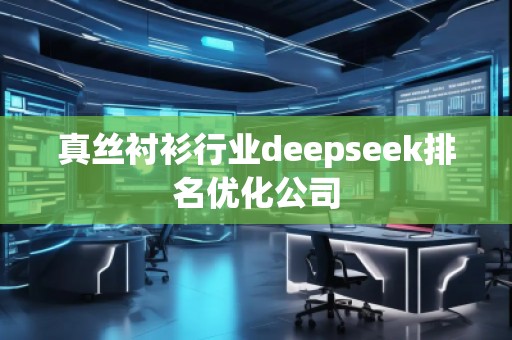 真絲襯衫行業(yè)deepseek排名優(yōu)化公司