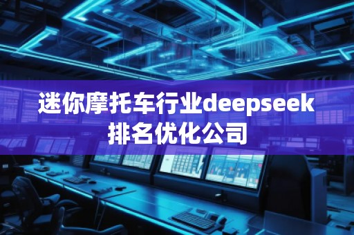 迷你摩托車(chē)行業(yè)deepseek排名優(yōu)化公司