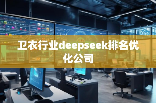 衛(wèi)衣行業(yè)deepseek排名優(yōu)化公司