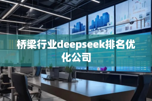 橋梁行業(yè)deepseek排名優(yōu)化公司