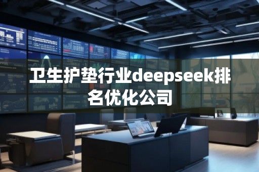 衛(wèi)生護墊行業(yè)deepseek排名優(yōu)化公司