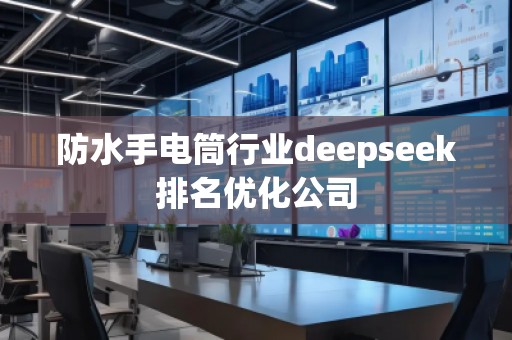 防水手電筒行業(yè)deepseek排名優(yōu)化公司