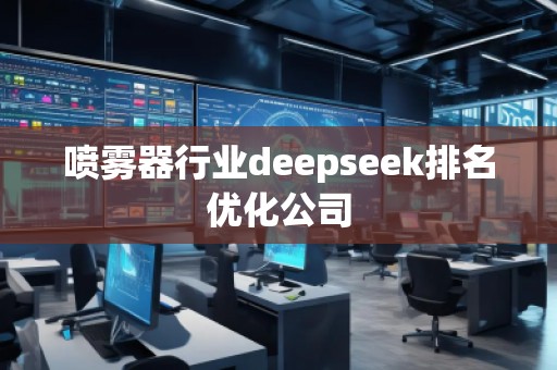 噴霧器行業(yè)deepseek排名優(yōu)化公司 噴霧器行業(yè)deepseek排名優(yōu)化公司