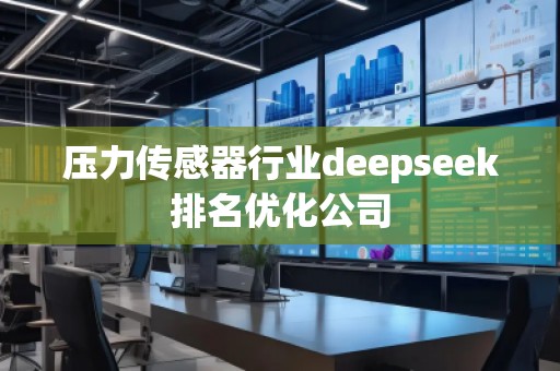 壓力傳感器行業(yè)deepseek排名優(yōu)化公司