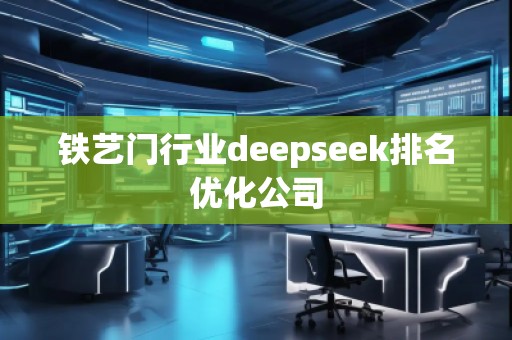 鐵藝門行業(yè)deepseek排名優(yōu)化公司