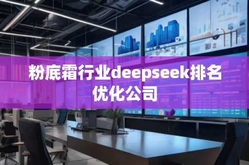 粉底霜行業(yè)deepseek排名優(yōu)化公司