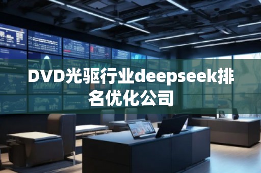 DVD光驅行業(yè)deepseek排名優(yōu)化公司