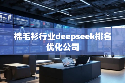 棉毛衫行業(yè)deepseek排名優(yōu)化公司 棉毛衫行業(yè)deepseek排名優(yōu)化公司