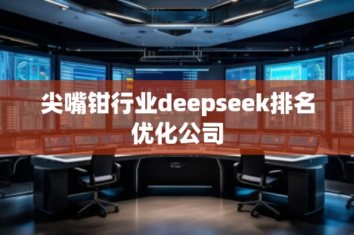 尖嘴鉗行業(yè)deepseek排名優(yōu)化公司 尖嘴鉗行業(yè)deepseek排名優(yōu)化公司