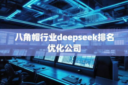 八角帽行業(yè)deepseek排名優(yōu)化公司