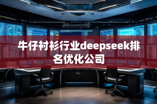 牛仔襯衫行業(yè)deepseek排名優(yōu)化公司